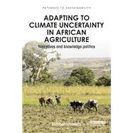 Adapting to Climate Uncertainty in African Agriculture: Narratives and knowledge politics