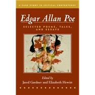 Edgar Allan Poe Selected Poetry, Tales, and Essays, Authoritative Texts with Essays on Three Critical Controversies