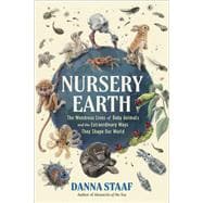 Nursery Earth The Wondrous Lives of Baby Animals and the Extraordinary Ways They Shape Our World