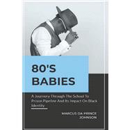 80’s Babies A journey through the school to prison pipeline and its impact on black ide