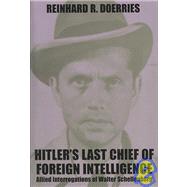 Hitler's Last Chief of Foreign Intelligence: Allied Interrogations of Walter Schellenberg