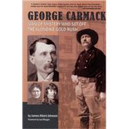 George Carmack : The Man of Mystery Who Set off the Klondike Gold Rush