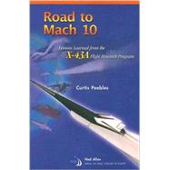 Road to Mach 10 : Lessons Learned from the X-43A Flight Research Program