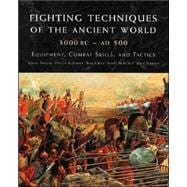 Fighting Techniques of the Ancient World (3000 B. C. to 500 A. D. ) : Equipment, Combat Skills, and Tactics