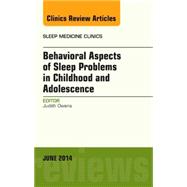 Behavioral Aspects of Sleep Problems in Childhood and Adolescence: An Issue of Sleep Medicine Clinics