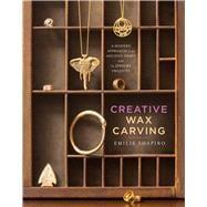 Creative Wax Carving A Modern Approach to an Ancient Craft with 15 Jewelry Projects