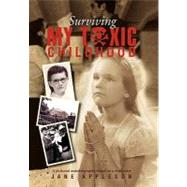 Surviving My Toxic Childhood : A fictional autobiography based on a true Story
