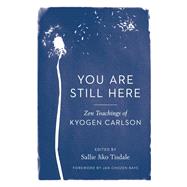 You Are Still Here Zen Teachings of Kyogen Carlson