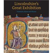 Lincolnshire's Great Exhibition Treasures, Saints and Heroes