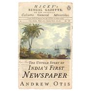 Hicky's Bengal Gazette The Untold Story of India's First Newspaper,9780143459330