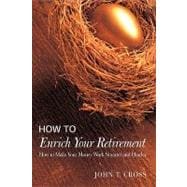 How to Enrich Your Retirement : How to Make Your Money Work Smarter and Harder