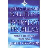 Extraordinary Solutions to Everyday Problems: Simple Strategies that Work
