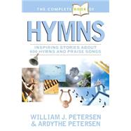 Complete Book of Hymns : Inspiring Stories about 600 Hymns and Praise Songs