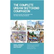 The Complete Urban Sketching Companion Essential Concepts and Techniques from The Urban Sketching Handbooks--Architecture and Cityscapes, Understanding Perspective, People and Motion, Working with Color