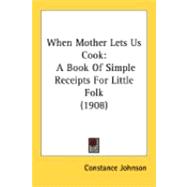 When Mother Lets Us Cook : A Book of Simple Receipts for Little Folk (1908)