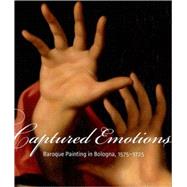 Captured Emotions : Baroque Painting in Bologna 1575-1725