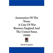 Annexation of the Texas : A Case of War Between England and the United States (1844)