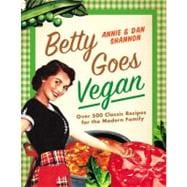 Betty Goes Vegan 500 Classic Recipes for the Modern Family