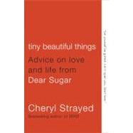 Tiny Beautiful Things Advice on Love and Life from Dear Sugar