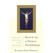 Death On A Friday Afternoon Meditations On The Last Words Of Jesus From The Cross