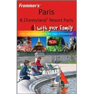 Frommer's<sup><small>TM</small></sup> Paris and Disneyland<sup>®</sup> Resort Paris With Your Family: From Captivating Culture to the Magic of Disneyland