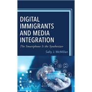 Digital Immigrants and Media Integration The Smartphone Is the Synthesizer,9781666919332