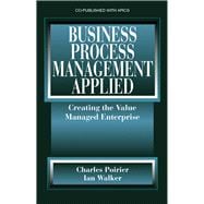 Business Process Management Applied Creating the Value Managed Enterprise