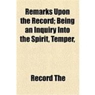 Remarks upon the Record: Being an Inquiry into the Spirit, Temper, & Objects of the Newspaper Bearing That Name. by an Incumbent of the Diocese of London