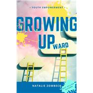 Growing Upward A Guide to Discovering Your Greatness (and Owning Your Life)