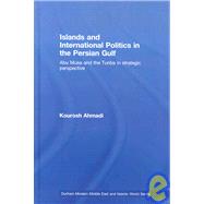 Islands and International Politics in the Persian Gulf: The Abu Musa and Tunbs in Strategic Context