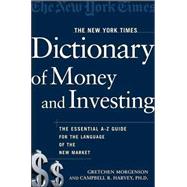 The New York Times Dictionary of Money and Investing; The Essential A-to-Z Guide to the Language of the New Market