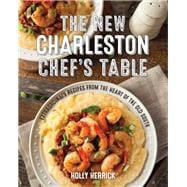 The New Charleston Chef's Table Extraordinary Recipes From the Heart of the Old South