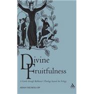 Divine Fruitfulness A Guide through Balthasar's Theology beyond the Trilogy