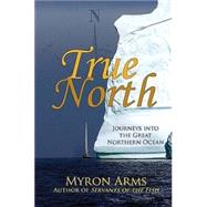 True North Journeys Into the Great Northern Ocean