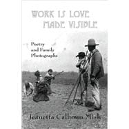 Work Is Love Made Visible : Poetry and Family Photographs