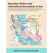 Boundary Politics and International Boundaries of Iran : A Study of the Origin, Evolution, and Implications of the Boundaries of Modern Iran with Its 1
