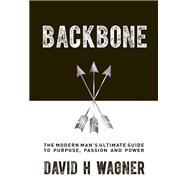 Backbone The Modern Man's Ultimate Guide to Purpose, Passion and Power