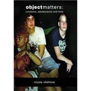 Object Matters Condoms, adolescence and time
