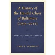 A History of the Handel Choir of Baltimore (1935–2013) Music, Spread Thy Voice Around
