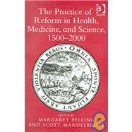 The Practice of Reform in Health, Medicine, and Science, 1500û2000: Essays for Charles Webster,9780754639336