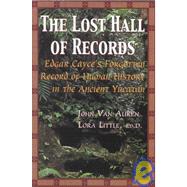 The Lost Hall of Records: Edgar Cayce's Forgotten Record of Human History in the Ancient Yucatan