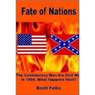 Fate of Nations : The Confederacy Won the Civil War in 1864. What Happens Next?