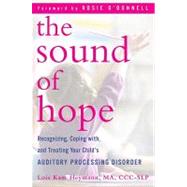 The Sound of Hope: Recognizing, Coping With, and Treating Your Child's Auditory Processing Disorder