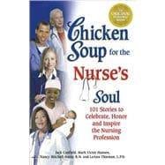 Chicken Soup for the Nurse's Soul : 101 Stories to Celebrate, Honor and Inspire the Nursing Profession