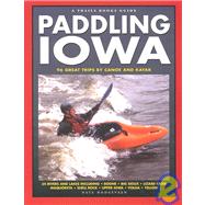 Paddling Iowa: 96 Great Trips by Canoe and Kayak