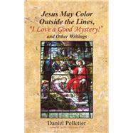 Jesus May Color Outside the Lines, I Love a Good Mystery! and Other Writings