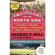 A Nice Little Place on the North Side A History of Triumph, Mostly Defeat, and Incurable Hope at Wrigley Field
