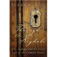 Through the Keyhole Sex, Scandal and the Secret Life of the Country House