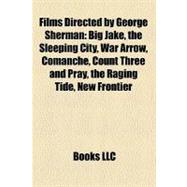 Films Directed by George Sherman : Big Jake, the Sleeping City, War Arrow, Comanche, Count Three and Pray, the Raging Tide, New Frontier