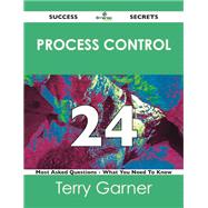 Process Control 24 Success Secrets: 24 Most Asked Questions on Process Control